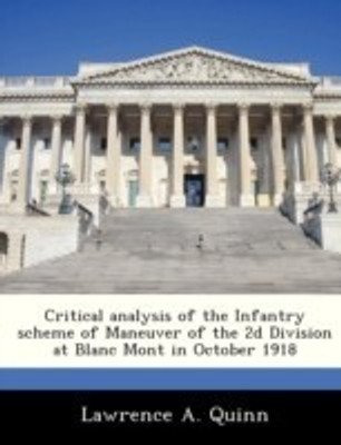 Critical Analysis of the Infantry Scheme of Maneuver of the 2D Division at Blanc Mont in October 1918(English, Paperback, Quinn Lawrence A)