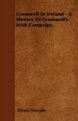 Cromwell In Ireland - A History Of Cromwell's Irish Campaign.(English, Paperback, Murphy Denis)