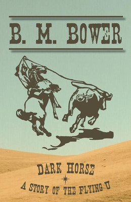 Dark Horse - A Story of the Flying U(English, Paperback, Bower B M)
