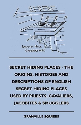 Secret Hiding Places - The Origins, Histories And Descriptions Of English Secret Hiding Places Used By Priests, Cavaliers, Jacobites & Smugglers(English, Hardcover, Squiers Granville) Secret Hiding Places - The Origins, Histories And Descriptions Of English Secret Hiding Places Used By Priests, Cavaliers, Jacobites & Smugglers(English, Hardcover, Squiers Granville)
