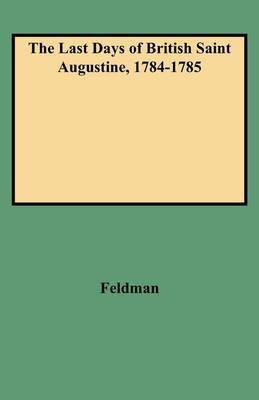 The Last Days of British Saint Augustine, 1784-1785(English, Paperback, Feldman)