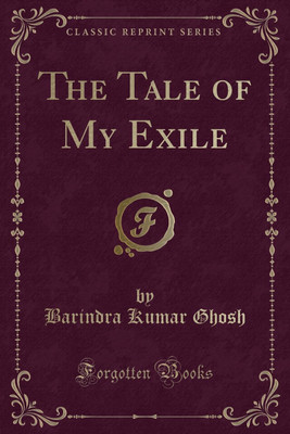 The Tale of My Exile (Classic Reprint)(English, Paperback, Ghosh Barindra Kumar)