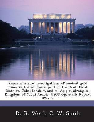 Reconnaissance Investigations of Ancient Gold Mines in the Southern Part of the Wadi Bidah District, Jabal Ibrahim and Al Aqiq Quadrangles, Kingdom of Saudi Arabia(English, Paperback, Worl R G) Reconnaissance Investigations of Ancient Gold Mines in the Southern Part of the Wadi Bidah District, Jabal Ibrahim and Al Aqiq Quadrangles, Kingdom of Saudi Arabia(English, Paperback, Worl R G)