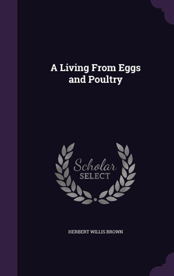 A Living From Eggs and Poultry(English, Hardcover, Brown Herbert Willis)