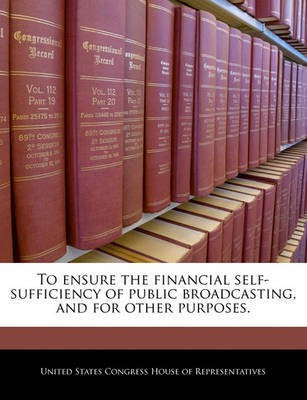 To Ensure the Financial Self-Sufficiency of Public Broadcasting, and for Other Purposes.(English, Paperback, unknown)