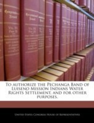 To Authorize the Pechanga Band of Luiseno Mission Indians Water Rights Settlement, and for Other Purposes.(English, Paperback, unknown)