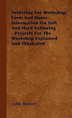 Soldering For Workshop, Farm And Home - Information On Soft And Hard Soldering - Projects For The Workshop Explained And Illustrated(English, Hardcover, Bonert John)