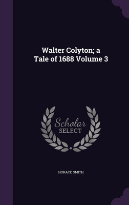 Walter Colyton; a Tale of 1688 Volume 3(English, Hardcover, Smith Horace)