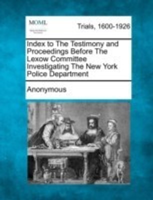 Index to the Testimony and Proceedings Before the Lexow Committee Investigating the New York Police Department(English, Paperback, Anonymous)
