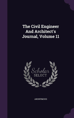 The Civil Engineer And Architect's Journal, Volume 11(English, Hardcover, Anonymous)