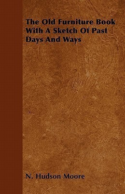 The Old Furniture Book With A Sketch Of Past Days And Ways(English, Paperback, N. Hudson Moore)
