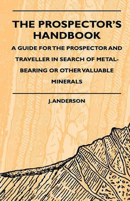 The Prospector's Handbook - A Guide For The Prospector And Traveller In Search Of Metal-Bearing Or Other Valuable Minerals(English, Paperback, Anderson J.)