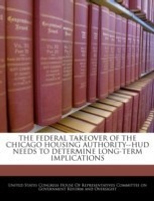 The Federal Takeover of the Chicago Housing Authority--HUD Needs to Determine Long-Term Implications(English, Paperback, unknown)