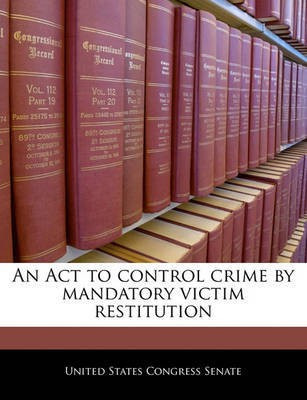 An ACT to Control Crime by Mandatory Victim Restitution(English, Paperback, unknown)