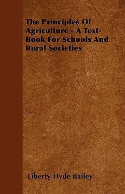 The Principles Of Agriculture - A Text-Book For Schools And Rural Societies(English, Paperback, Bailey Liberty Hyde)