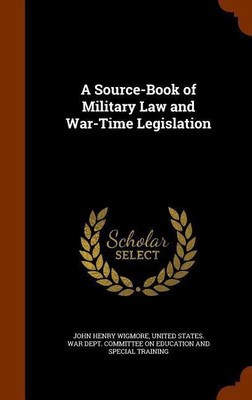 A Source-Book of Military Law and War-Time Legislation(English, Hardcover, Wigmore John Henry)