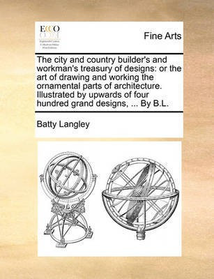 The City and Country Builder's and Workman's Treasury of Designs(English, Paperback, Langley Batty)