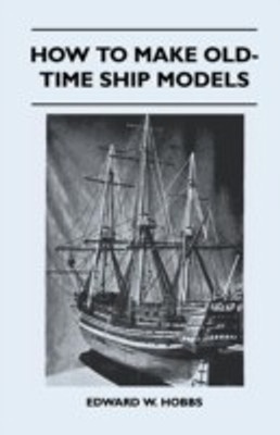 How To Make Old-Time Ship Models(English, Paperback, Hobbs Edward W.)