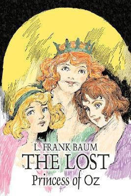 The Lost Princess of Oz by L. Frank Baum, Fiction, Fantasy, Literary, Fairy Tales, Folk Tales, Legends & Mythology(English, Paperback, Baum L Frank)