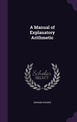 A Manual of Explanatory Arithmetic(English, Hardcover, Hughes Edward)