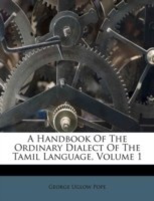 A Handbook of the Ordinary Dialect of the Tamil Language, Volume 1(English, Paperback, Pope George Uglow)