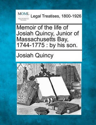 Memoir of the Life of Josiah Quincy, Junior of Massachusetts Bay, 1744-1775(English, Paperback, Quincy Josiah)