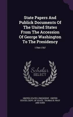 State Papers And Publick Documents Of The United States From The Accession Of George Washington To The Presidency(English, Hardcover, President United States)