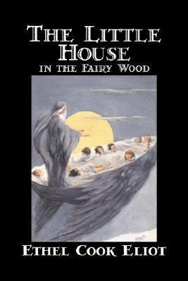 The Little House in the Fairy Wood by Ethel Cook Eliot, Fiction, Fantasy, Literary, Fairy Tales, Folk Tales, Legends & Mythology(English, Paperback, Eliot Ethel Cook)