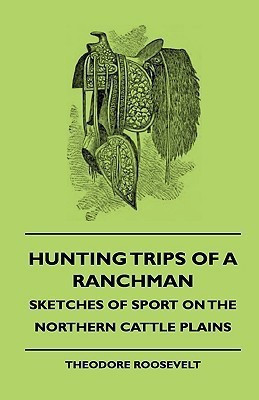 Hunting Trips Of A Ranchman - Sketches Of Sport On The Northern Cattle Plains(English, Paperback, Roosevelt Theodore)