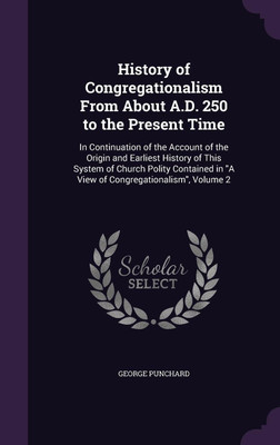 History of Congregationalism From About A.D. 250 to the Present Time(English, Hardcover, Punchard George)