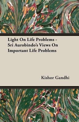 Light On Life Problems - Sri Aurobindo's Views On Important Life Problems(English, Paperback, Gandhi Kishor)