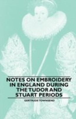 Notes on Embroidery in England During the Tudor And Stuart Periods(English, Paperback, Townsend Gertrude)
