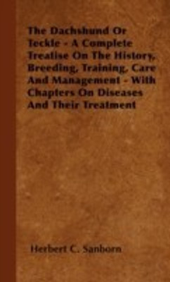 The Dachshund Or Teckle - A Complete Treatise On The History, Breeding, Training, Care And Management - With Chapters On Diseases And Their Treatment(English, Paperback, Sanborn Herbert C.)