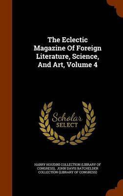 The Eclectic Magazine Of Foreign Literature, Science, And Art, Volume 4(English, Hardcover, unknown)