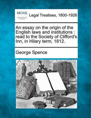 An Essay on the Origin of the English Laws and Institutions(English, Paperback, Spence George)