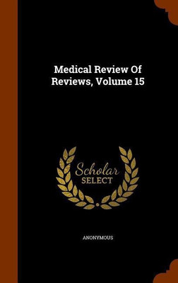 Medical Review Of Reviews, Volume 15(English, Hardcover, Anonymous)
