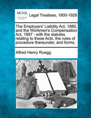 The Employers' Liability ACT, 1880, and the Workmen's Compensation ACT, 1897(English, Paperback, Ruegg Alfred Henry)