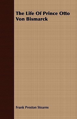 The Life Of Prince Otto Von Bismarck(English, Paperback, Stearns Frank Preston)