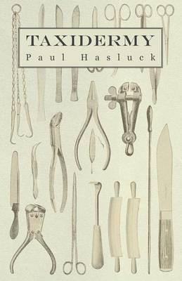 Taxidermy - Comprising The Skinning, Stuffing And Mounting Of Birds, Mammals And Fish(English, Paperback, Hasluck Paul)