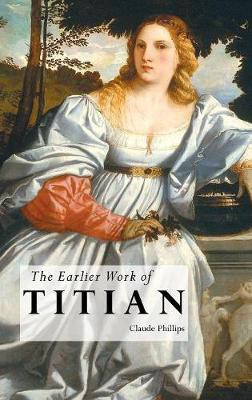 The Earlier Work of Titian(English, Hardcover, Phillips Claude)