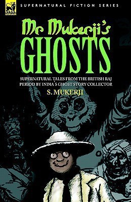 Mr. Mukerji's Ghosts - Supernatural Tales from the British Raj Period by India's Ghost Story Collector(English, Hardcover, Mukerji S)