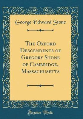 The Oxford Descendents of Gregory Stone of Cambridge, Massachusetts (Classic Reprint)(English, Hardcover, Stone George Edward)