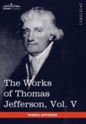 The Works of Thomas Jefferson, Vol. V (in 12 Volumes)(English, Hardcover, Jefferson Thomas)