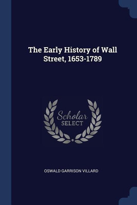 The Early History of Wall Street, 1653-1789(English, Paperback, Villard Oswald Garrison)