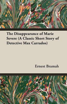 The Disappearance of Marie Severe (A Classic Short Story of Detective Max Carrados)(English, Paperback, Bramah Ernest)