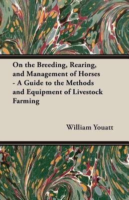 On the Breeding, Rearing, and Management of Horses - A Guide to the Methods and Equipment of Livestock Farming(English, Paperback, Youatt William)