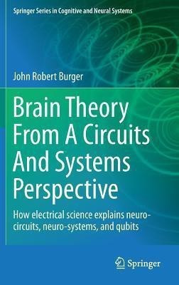 Brain Theory From A Circuits And Systems Perspective(English, Hardcover, Burger John Robert)
