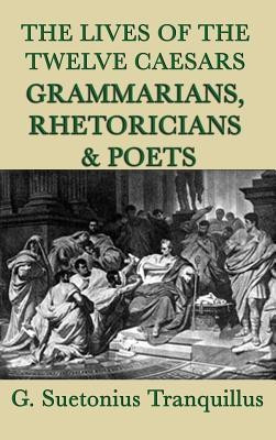 The Lives of the Twelve Caesars -Grammarians, Rhetoricians and Poets-(English, Hardcover, Tranquillus G Suetonius)