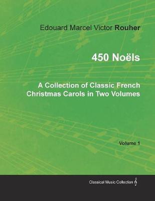 450 Noels - A Collection of Classic French Christmas Carols in Two Volumes - Volume 1(English, Paperback, Rouher Edouard Marcel Victor)