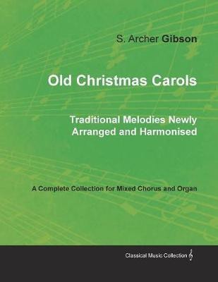 Old Christmas Carols - Traditional Melodies Newly Arranged and Harmonised - A Complete Collection for Mixed Chorus and Organ(English, Paperback, unknown)